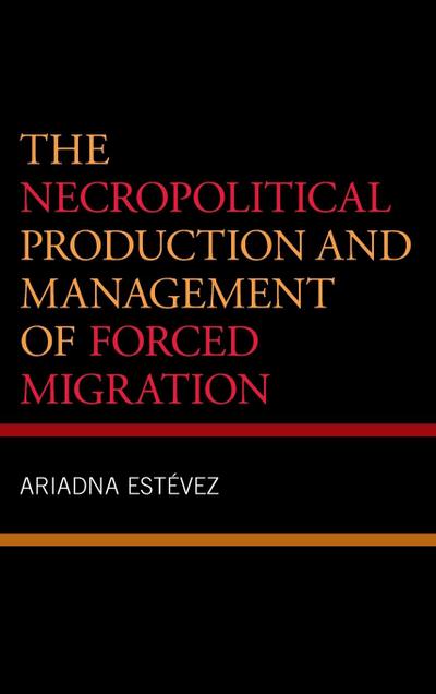 The Necropolitical Production and Management of Forced Migration