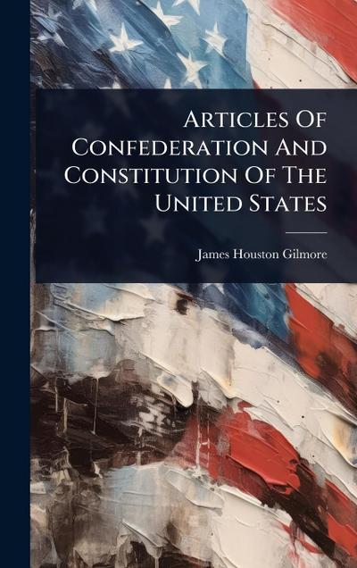 Articles Of Confederation And Constitution Of The United States