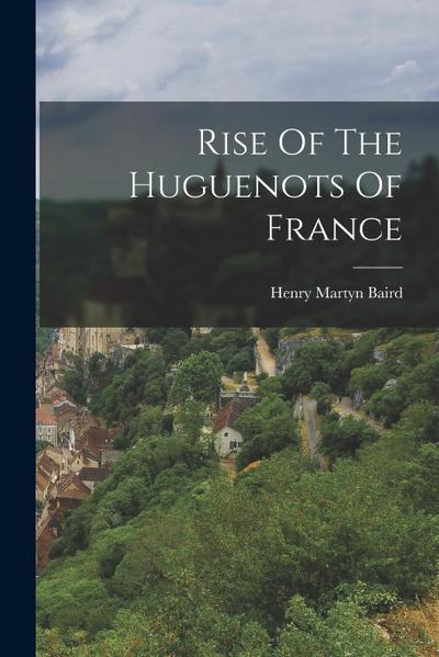 Rise Of The Huguenots Of France