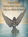 Poems And Rhymes Exploring Animals, Politics, Soldiers, Faith, Love, Addiction And Insanity