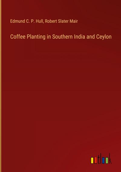 Coffee Planting in Southern India and Ceylon