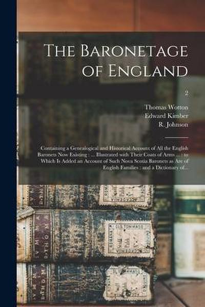 The Baronetage of England: Containing a Genealogical and Historical Account of All the English Baronets Now Existing: ... Illustrated With Their