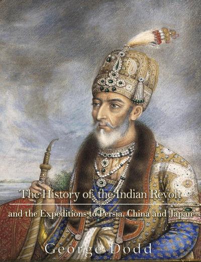 The History of the Indian Revolt and of the Expeditions to Persia, China and Japan