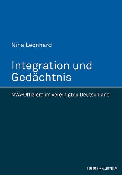 Integration und Gedächtnis. NVA-Offiziere im vereinigten Deutschland