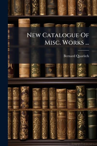 New Catalogue Of Misc. Works ...