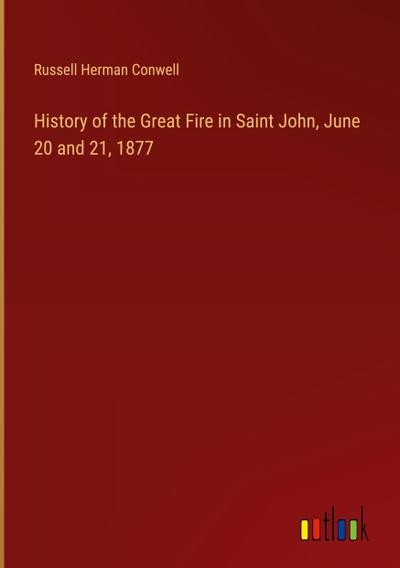 History of the Great Fire in Saint John, June 20 and 21, 1877