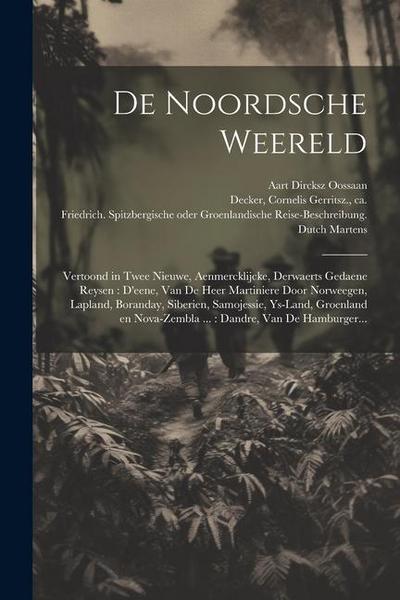 De noordsche weereld: Vertoond in twee nieuwe, aenmercklijcke, derwaerts gedaene reysen: d’eene, van de heer Martiniere door Norweegen, Lapl
