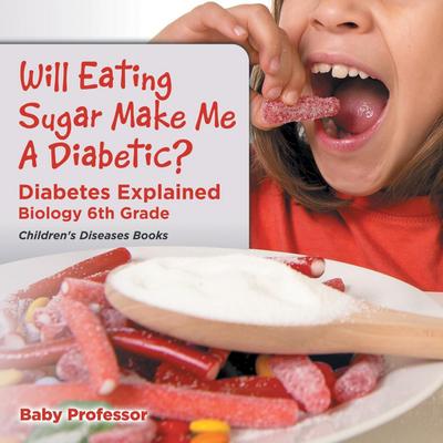 Will Eating Sugar Make Me A Diabetic? Diabetes Explained - Biology 6th Grade | Children’s Diseases Books