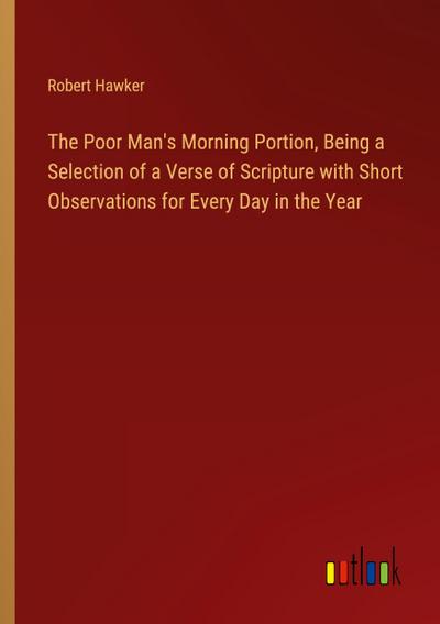 The Poor Man’s Morning Portion, Being a Selection of a Verse of Scripture with Short Observations for Every Day in the Year