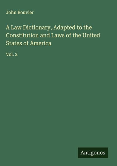 A Law Dictionary, Adapted to the Constitution and Laws of the United States of America
