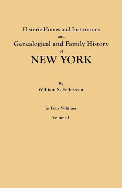 Historic Homes and Institutions and Genealogical and Family History of New York. in Four Volumes. Volume I