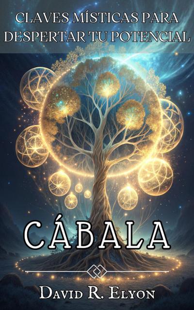 CÁBALA. Claves Místicas para Despertar tu Potencial. Transforma tu vida, domina la energía.