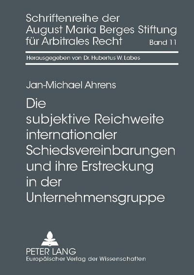 Die subjektive Reichweite internationaler Schiedsvereinbarungen und ihre Erstreckung in der Unternehmensgruppe