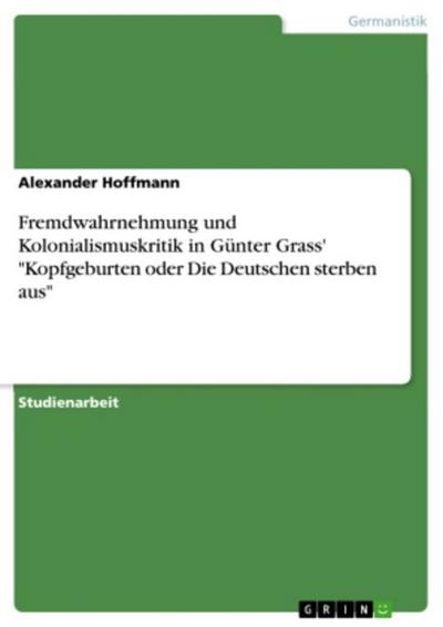 Fremdwahrnehmung und Kolonialismuskritik in Günter Grass’ "Kopfgeburten oder Die Deutschen sterben aus"