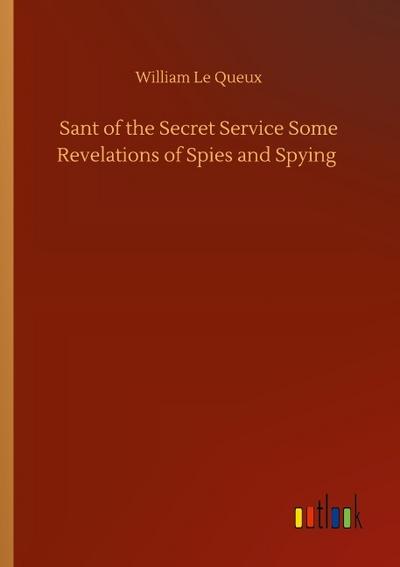 Sant of the Secret Service Some Revelations of Spies and Spying