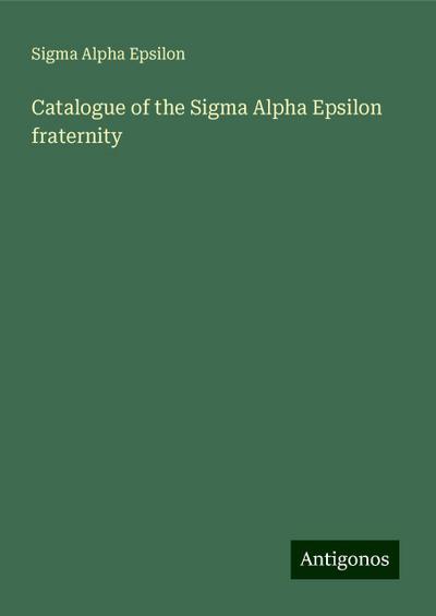 Catalogue of the Sigma Alpha Epsilon fraternity