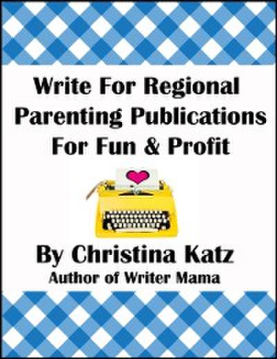 Write For Regional Parenting Publications For Fun & Profit
