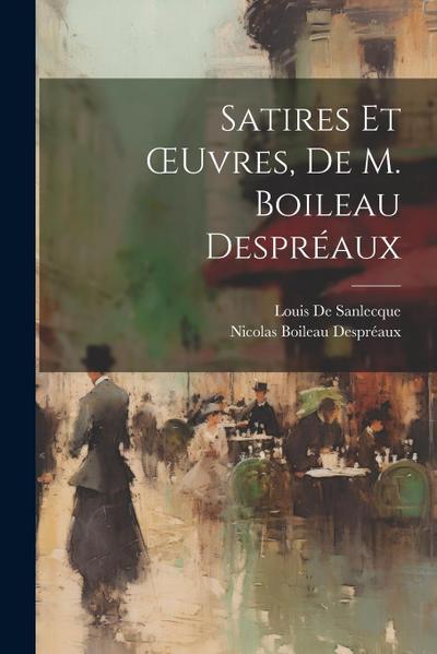 Satires Et OEuvres, De M. Boileau Despréaux