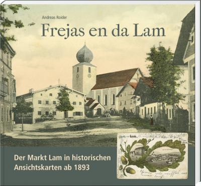 Frejas en da Lam. Der Markt Lam in historischen Ansichtskarten ab 1893