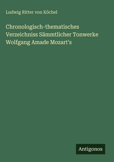 Chronologisch-thematisches Verzeichniss Sämmtlicher Tonwerke Wolfgang Amade Mozart’s