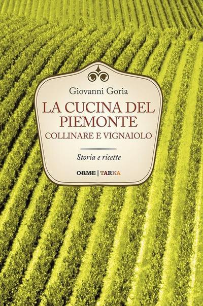 La cucina del Piemonte collinare e vignaiolo. Storia e ricette