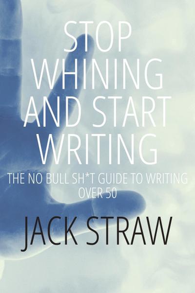 Stop Whining and Start Writing