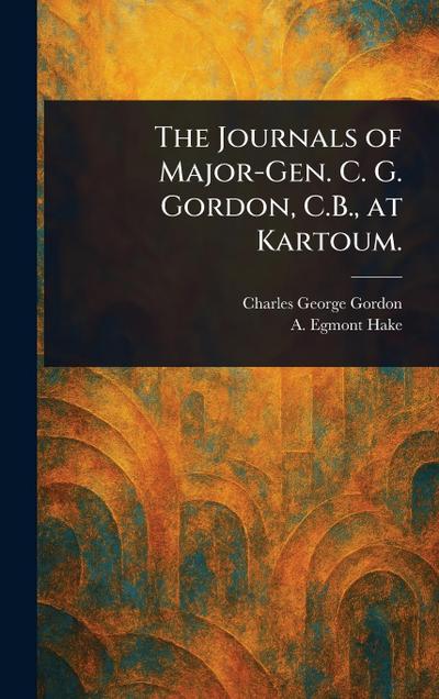 The Journals of Major-Gen. C. G. Gordon, C.B., at Kartoum.