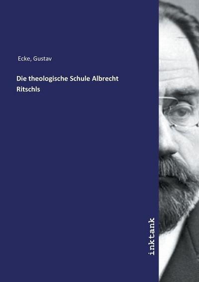 Die theologische Schule Albrecht Ritschls - Gustav Ecke