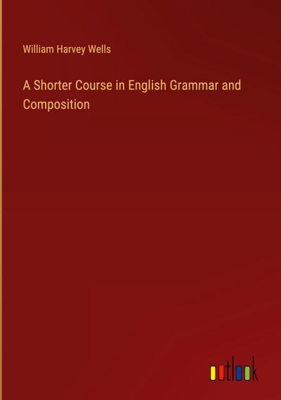 A Shorter Course in English Grammar and Composition