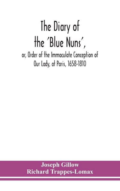 The diary of the ’Blue Nuns’, or, Order of the Immaculate Conception of Our Lady, at Paris, 1658-1810
