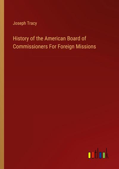 History of the American Board of Commissioners For Foreign Missions