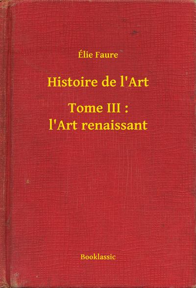 Histoire de l’Art - Tome III : l’Art renaissant
