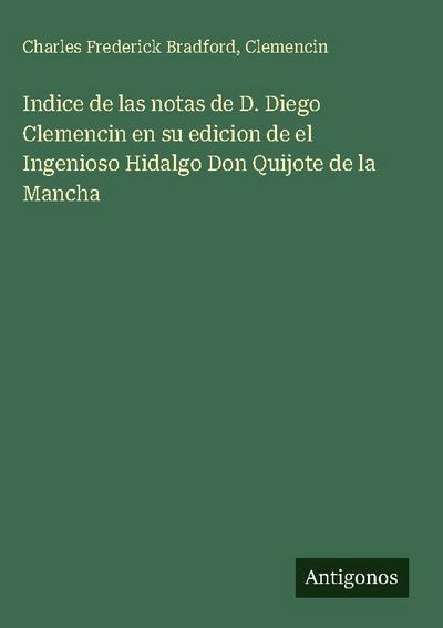 Indice de las notas de D. Diego Clemencin en su edicion de el Ingenioso Hidalgo Don Quijote de la Mancha
