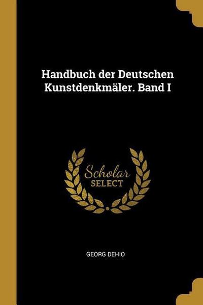 Handbuch Der Deutschen Kunstdenkmäler. Band I