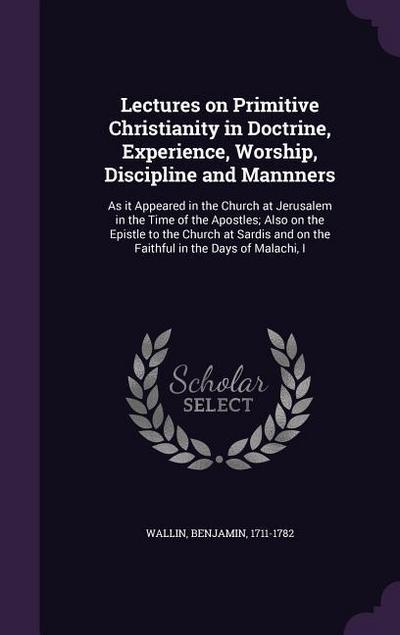 Lectures on Primitive Christianity in Doctrine, Experience, Worship, Discipline and Mannners