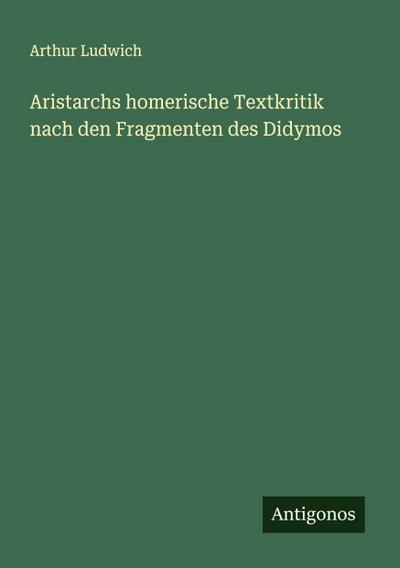 Aristarchs homerische Textkritik nach den Fragmenten des Didymos