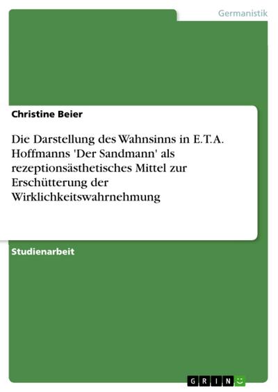 Die Darstellung des Wahnsinns in E. T. A. Hoffmanns ’Der Sandmann’ als rezeptionsästhetisches Mittel zur Erschütterung der Wirklichkeitswahrnehmung