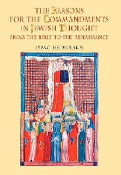 The Reasons for the Commandments in Jewish Thought. from the Bible to the Renaissance