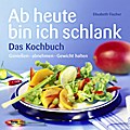 Ab heute bin ich schlank - Das Kochbuch