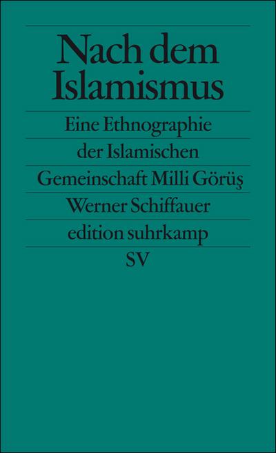 Nach dem Islamismus: Die Islamische Gemeinschaft Milli Görüs. Eine Ethnographie (edition suhrkamp)