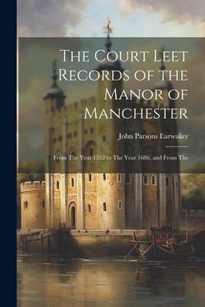 The Court Leet Records of the Manor of Manchester: From The Year 1552 to The Year 1686, and From The
