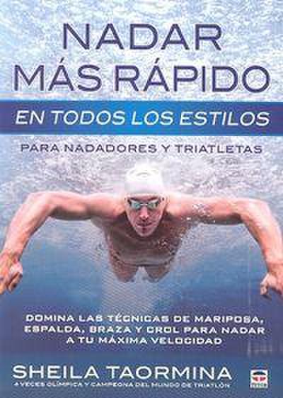 Nadar más rápido en todos los estilos : para nadadores y triatletas