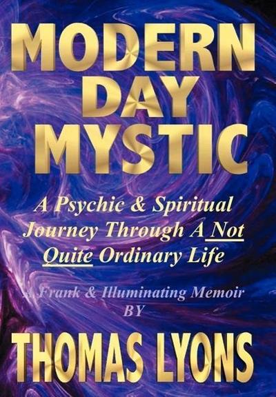 Modern Day Mystic: A Psychic & Spiritual Journey Through A Not Quite Ordinary Life