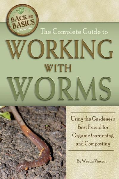 The Complete Guide to Working with Worms  Using the Gardener’s Best Friend for Organic Gardening and Composting Revised 2nd Edition