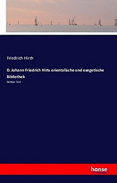 D. Johann Friedrich Hirts orientalische und exegetische Bibliothek