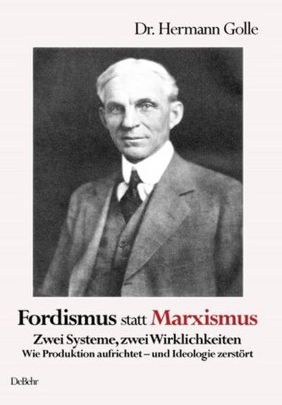 Fordismus statt Marxismus - Zwei Systeme, zwei Wirklichkeiten - Wie Produktion aufrichtet - und Ideologie zerstört
