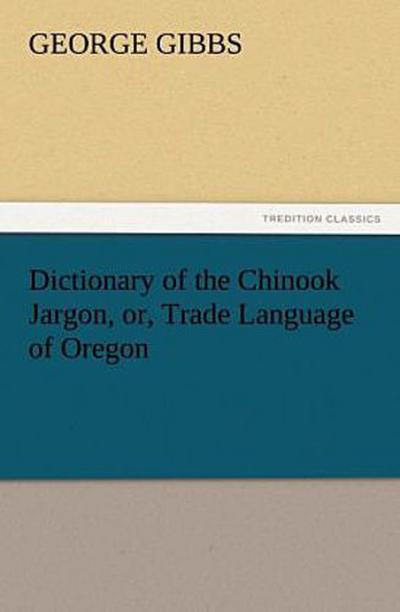 Dictionary of the Chinook Jargon, or, Trade Language of Oregon