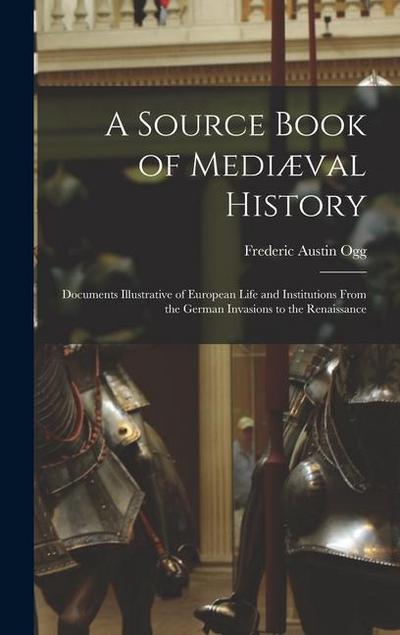 A Source Book of Mediæval History; Documents Illustrative of European Life and Institutions From the German Invasions to the Renaissance