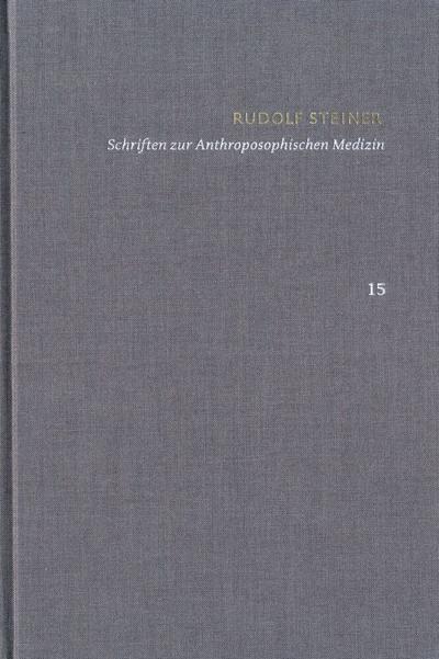 Rudolf Steiner: Schriften. Kritische Ausgabe / Band 15: Schriften zur Anthroposophischen Medizin
