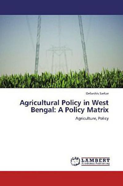 Agricultural Policy in West Bengal: A Policy Matrix